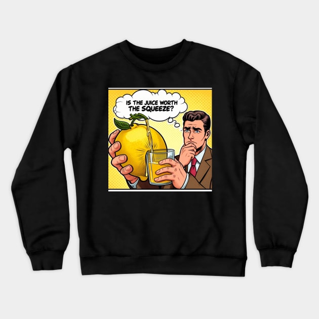 Is the juice worth the squeeze? Crewneck Sweatshirt by ThinkGod.